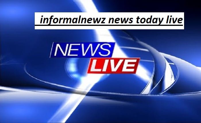 informalnewz news today live